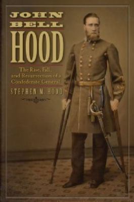 John Bell Hood: The Rise, Fall, and Resurrectio... 1611211409 Book Cover