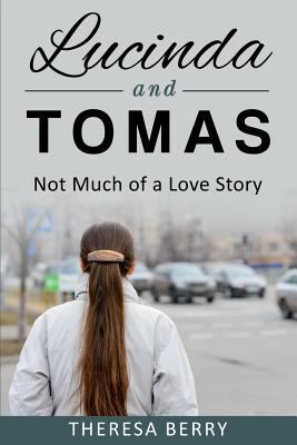 Lucinda and Tomas, Not Much of a Love Story 1523304901 Book Cover