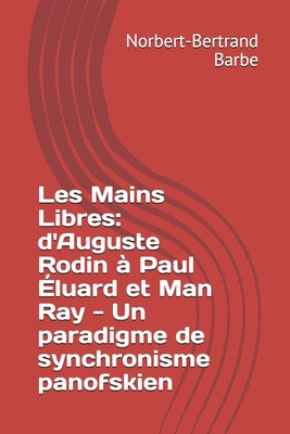 Les Mains Libres: d'Auguste Rodin à Paul Éluard... [French] 2354242360 Book Cover