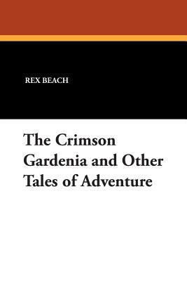 The Crimson Gardenia and Other Tales of Adventure 1434483363 Book Cover