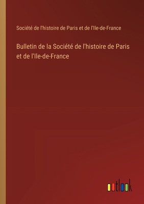 Bulletin de la Société de l'histoire de Paris e... [French] 3385005167 Book Cover