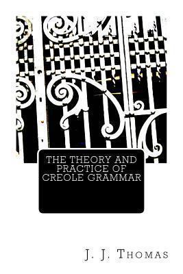 The Theory and Practice of Creole Grammar 1492857270 Book Cover