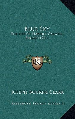 Blue Sky: The Life Of Harriet Caswell-Broad (1911) 1165357887 Book Cover