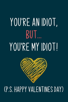 You're an Idiot, but...you're my idiot!: Naughty boyfriend gifts notebook - 6 x 9 in, 120 College ruled pages - Journal, Notebook, Diary, Composition book - Thoughtful valentine day gifts for him