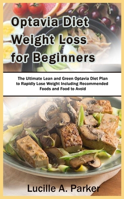 Optavia Diet Weight Loss for Beginners: The Ultimate Lean and Green Optavia Diet Plan to Rapidly Lose Weight Including Recommended Foods and Food to Avoid B08BWFVY3M Book Cover