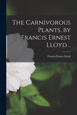 The Carnivorous Plants, by Francis Ernest Lloyd .. 1019256028 Book Cover