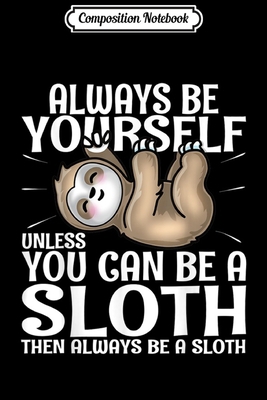 Composition Notebook: kawaii Sloth Always Be Yourself Unless You Can Be A Slot  Journal/Notebook Blank Lined Ruled 6x9 100 Pages