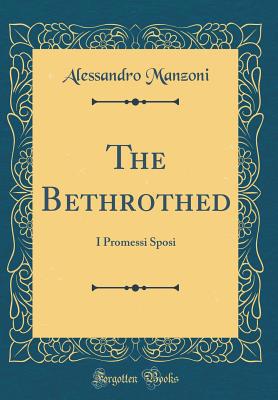 The Bethrothed: I Promessi Sposi (Classic Reprint) 1528160371 Book Cover