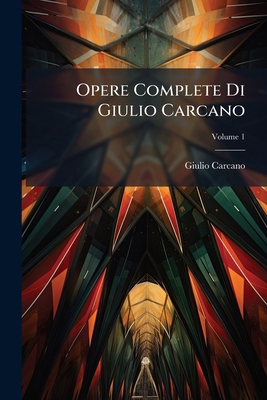 Opere Complete Di Giulio Carcano: Opere Complet... [Italian] 117289616X Book Cover
