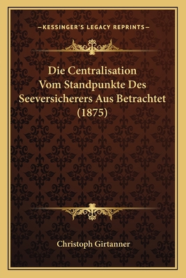 Die Centralisation Vom Standpunkte Des Seeversi... [German] 1168375002 Book Cover