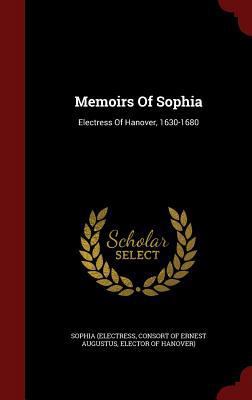 Memoirs Of Sophia: Electress Of Hanover, 1630-1680 1297846192 Book Cover