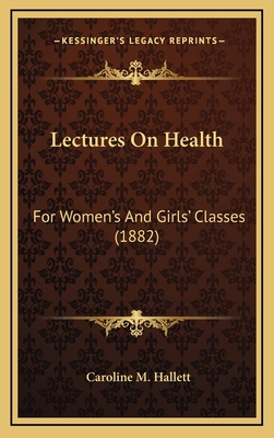 Lectures on Health: For Women's and Girls' Clas... 1164971263 Book Cover