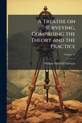 A Treatise on Surveying, Comprising the Theory ... 1175392480 Book Cover