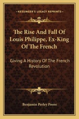 The Rise And Fall Of Louis Philippe, Ex-King Of... 1163286729 Book Cover