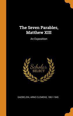 The Seven Parables, Matthew XIII: An Exposition 0353357618 Book Cover