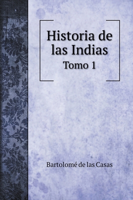 Historia de las Indias: Tomo 1 [Spanish] 5519687994 Book Cover