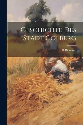 Geschichte Des Stadt Colberg [German] 1022871293 Book Cover