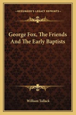 George Fox, The Friends And The Early Baptists 1163265357 Book Cover