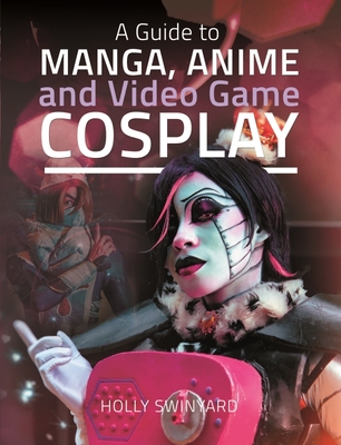 A Guide to Manga, Anime and Video Game Cosplay 1526775670 Book Cover