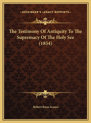 The Testimony Of Antiquity To The Supremacy Of ... 1169720242 Book Cover