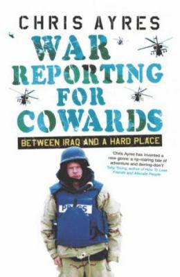War Reporting for Cowards : Between Iraq and a ... 0719560012 Book Cover