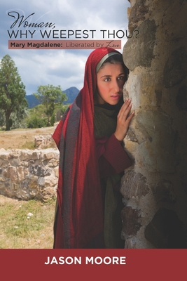Woman Why Weepest Thou?: Mary Magdalene: Libera... 0692943277 Book Cover