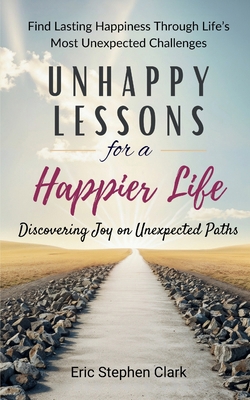 Unhappy Lessons for a Happier Life: Discovering... B0DJR6TC67 Book Cover