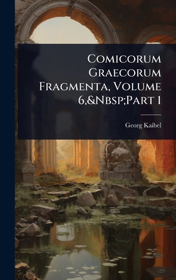 Comicorum Graecorum Fragmenta, Volume 6, Part 1 [Latin] 1023676494 Book Cover