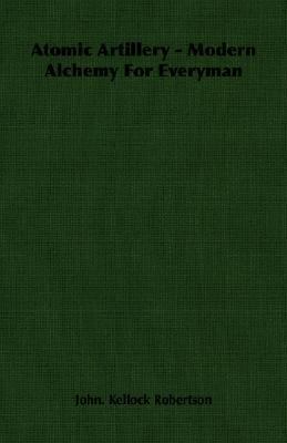 Atomic Artillery - Modern Alchemy for Everyman 1406753203 Book Cover