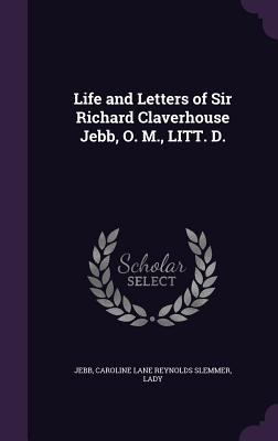 Life and Letters of Sir Richard Claverhouse Jeb... 1355354749 Book Cover