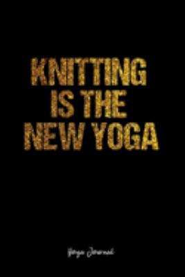 Yoga Journal: Dot Grid Journal -Knitting Is The New Yoga - Black Lined Diary, Planner, Gratitude, Writing, Travel, Goal, Bullet Notebook - 6x9 120 page