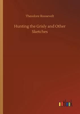 Hunting the Grisly and Other Sketches 3732666670 Book Cover