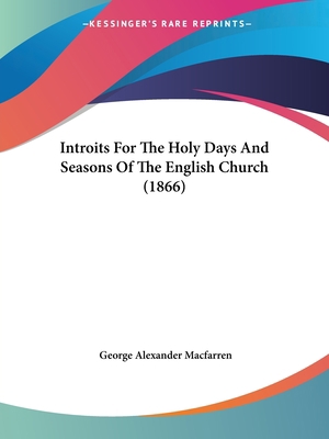 Introits For The Holy Days And Seasons Of The E... 1104870398 Book Cover