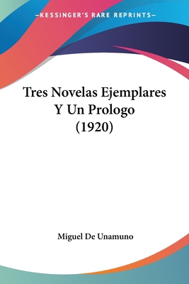 Tres Novelas Ejemplares Y Un Prologo (1920) [Spanish] 1160262012 Book Cover