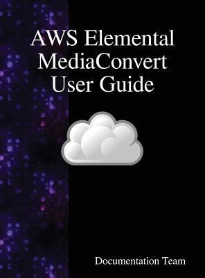 AWS Elemental MediaConvert User Guide 9888408704 Book Cover