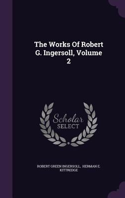 The Works Of Robert G. Ingersoll, Volume 2 1347803777 Book Cover