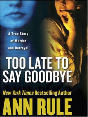 Too Late to Say Goodbye: A True Story of Murder... [Large Print] 1597224111 Book Cover
