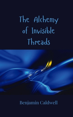 The Alchemy of Invisible Threads 3690805937 Book Cover