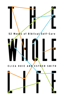 The Whole Life: 52 Weeks of Biblical Self-Care 1645071359 Book Cover