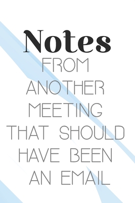 Paperback Notes From Another Meeting That Should Have Been An Email: 6 X 9 Blank Lined Coworker Gag Gift Funny Office Notebook Journal Book