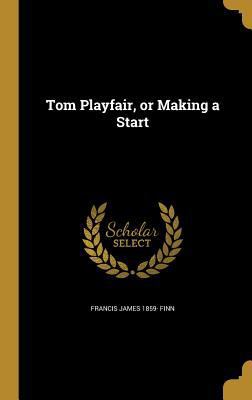 Tom Playfair, or Making a Start 1371329958 Book Cover