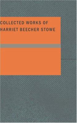 Collected Works of Harriet Beecher Stowe 1434646890 Book Cover
