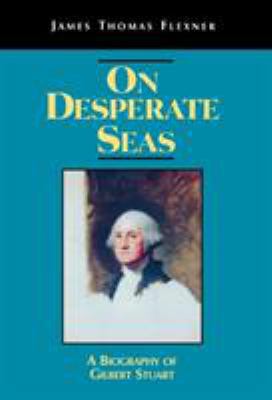 On Desperate Seas: A Biography of Gilbert Stuart 0823216128 Book Cover