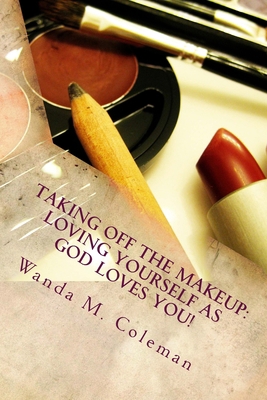 Taking off the Makeup: Loving Yourself as God L... 1981143785 Book Cover