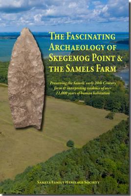 Fascinating Archaeology of Samels Farm and Skegemog Point : Preserving the Samels Early 20th Century Farm and Interpreting Evidence Evidence of over 11,000 Years of Human Habitation