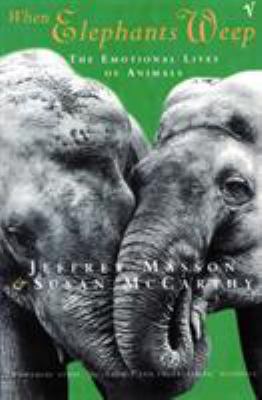 When Elephants Weep: The Emotional Lives of Ani... 0099478919 Book Cover