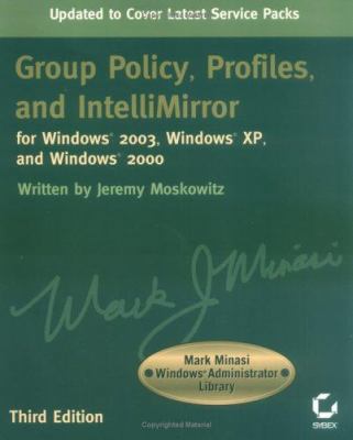 Group Policy, Profiles, and IntelliMirror for Windows 2003, Windows XP, and Windows 2000 (Mark Minasi Windows Administrator Library)