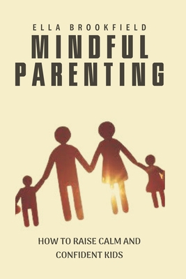 Mindful Parenting: How to Raise Calm and Confid... B0CK3H5253 Book Cover