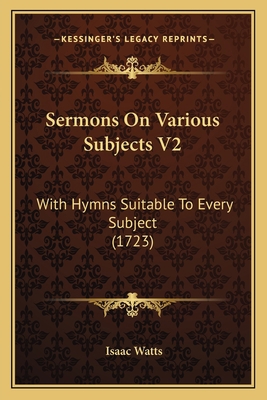 Sermons On Various Subjects V2: With Hymns Suit... 1165942593 Book Cover