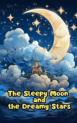 The Sleepy Moon and the Dreamy Stars: The Moon'... B0CCC8L6K1 Book Cover